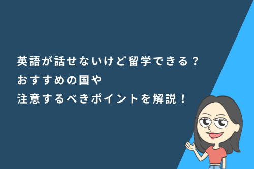英語が話せないけど留学できる?おすすめの国や注意するべきポイントを解説!
