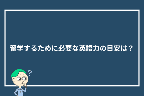 留学するために必要な英語力の目安は?