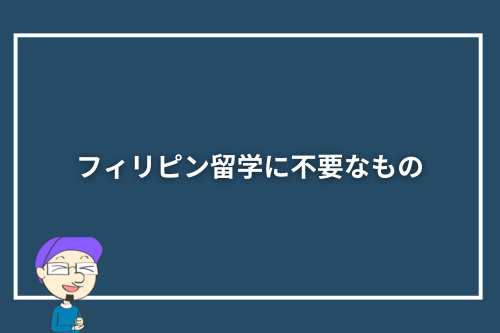 フィリピン留学に不要なもの