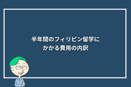半年間（6か月）のフィリピン留学にかかる費用の内訳