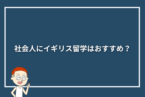 社会人にイギリス留学はおすすめ？