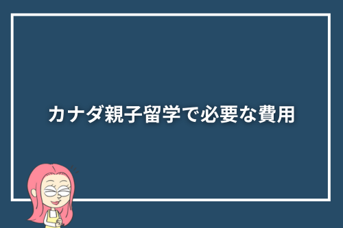 カナダ親子留学で必要な費用